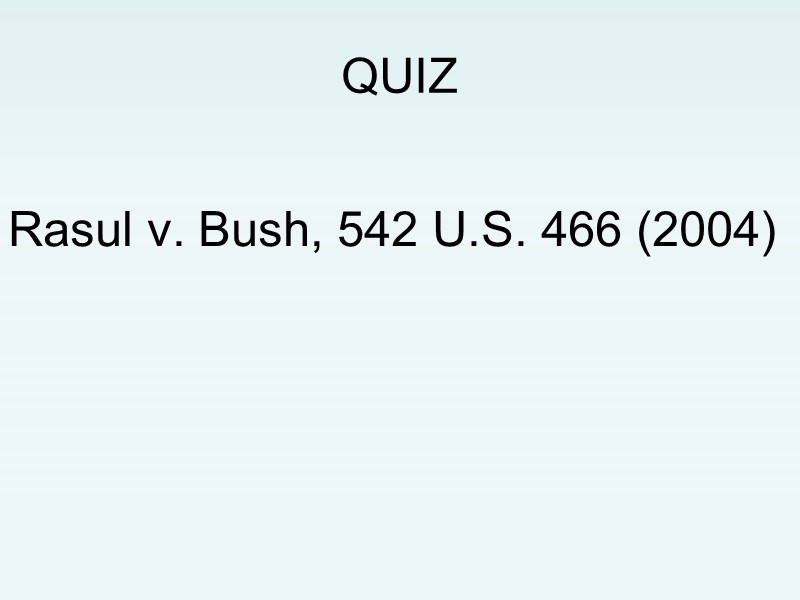 QUIZ  Rasul v. Bush, 542 U.S. 466 (2004)